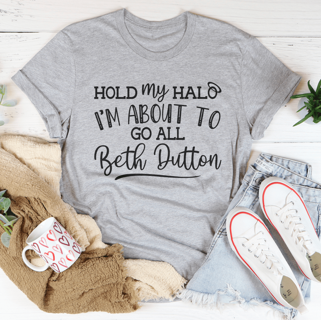 Hold My Halo I'm About To Go All Beth Dutton Tee-3