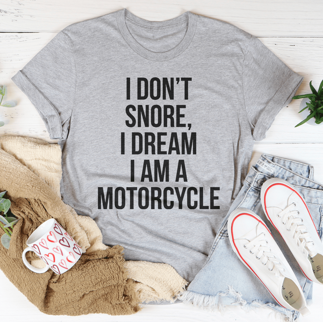 I Don't Snore I Dream I Am A Motorcycle Tee-1