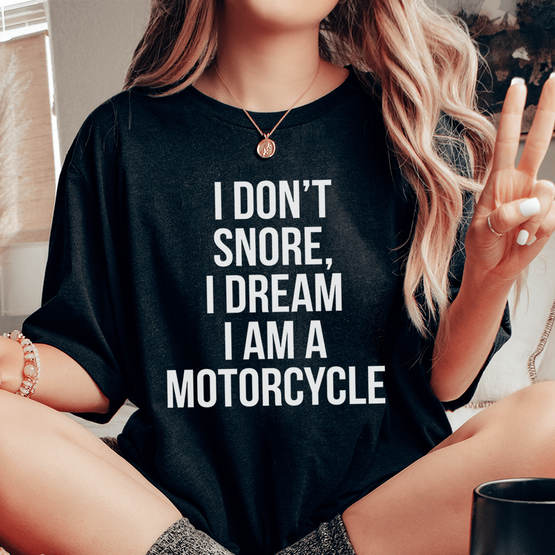 I Don't Snore I Dream I Am A Motorcycle Tee-0