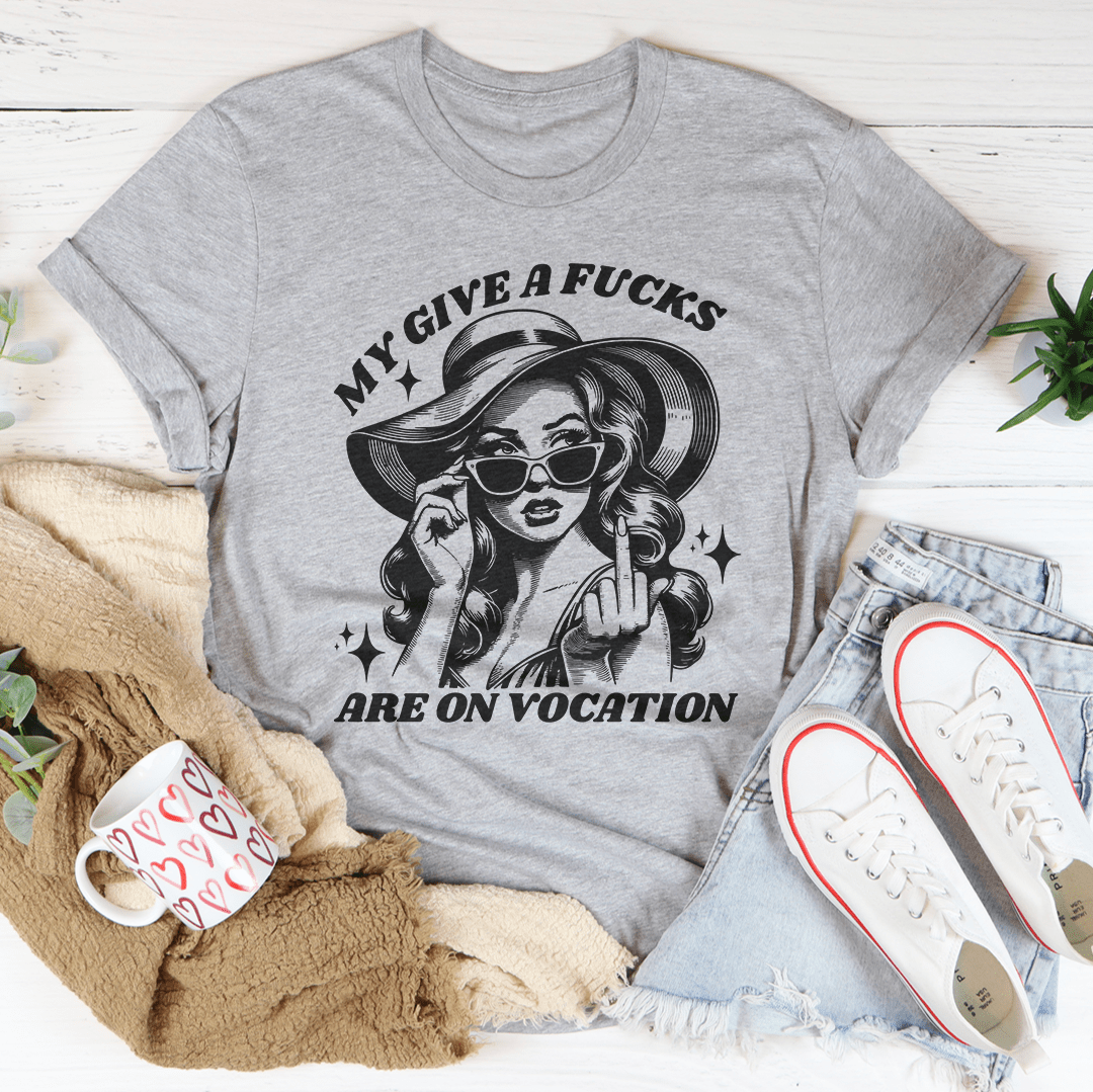 My Give A F-cks Are On Vocation Tee-3