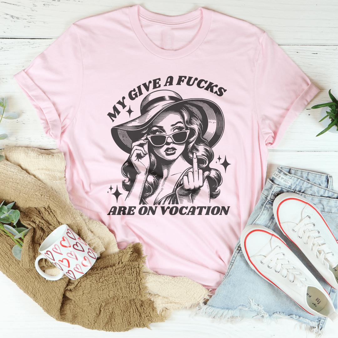 My Give A F-cks Are On Vocation Tee-2