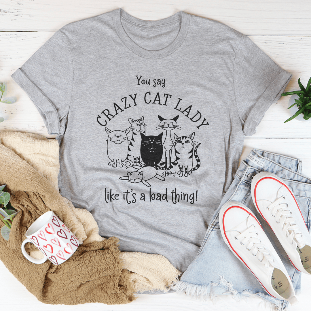You Say Crazy Cat Lady Like It's A Bad Thing Tee-3