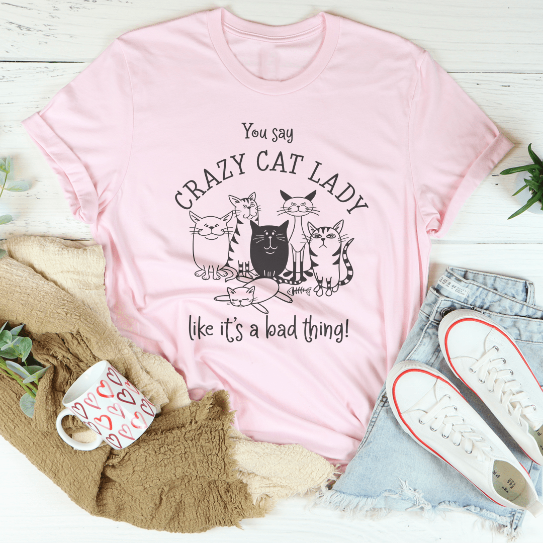 You Say Crazy Cat Lady Like It's A Bad Thing Tee-2