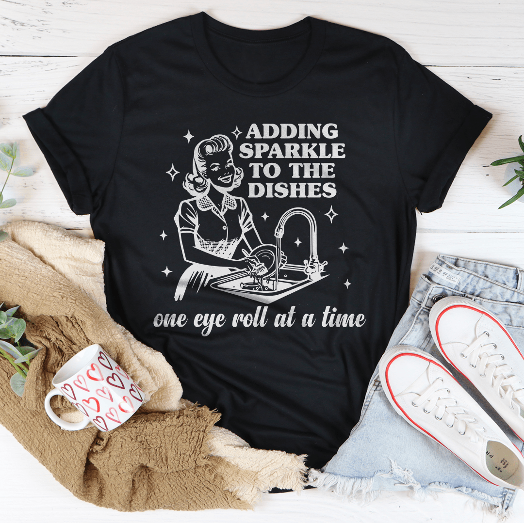 Adding Sparkle To The Dishes One Eye Roll At A Time Tee-0
