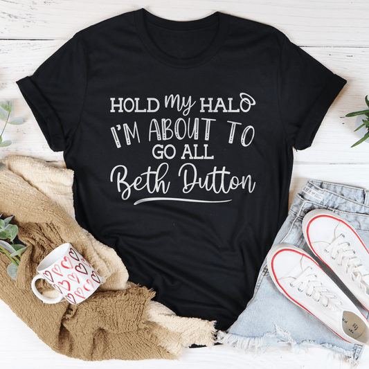 Hold My Halo I'm About To Go All Beth Dutton Tee-0