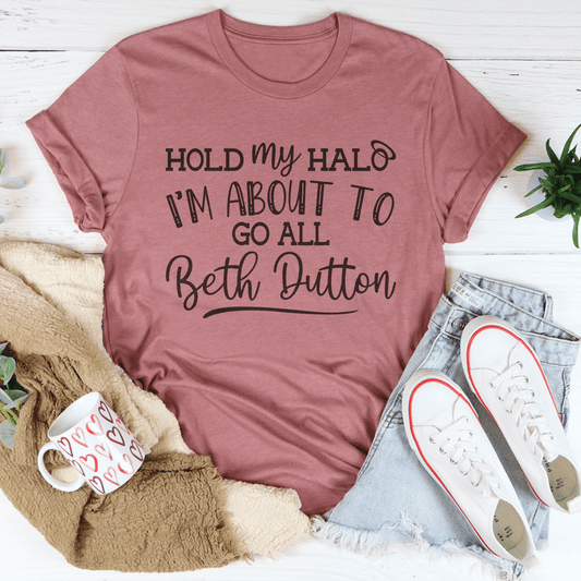 Hold My Halo I'm About To Go All Beth Dutton Tee-1